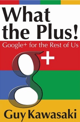 What the Plus! Google+ for the Rest of Us by Guy Kawasaki