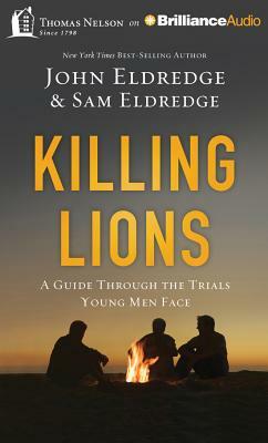 Killing Lions: A Guide Through the Trials Young Men Face by John Eldredge, Samuel Eldredge