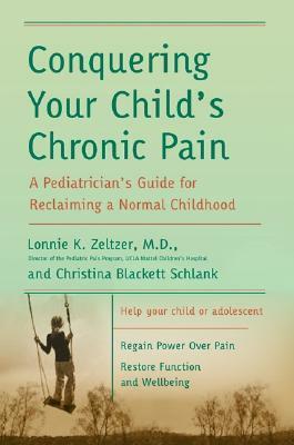 Conquering Your Child's Chronic Pain: A Pediatrician's Guide for Reclaiming a Normal Childhood by Lonnie K. Zeltzer, Christina Blackett Schlank