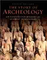 The Story of Archeology: An Illustrated History of 50 Great Discoveries by Justin Pollard