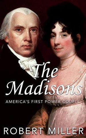 The Madisons: America's First Power Couple by Alexander Kennedy, Alexander Kennedy