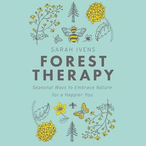 Forest Therapy: Seasonal Ways to Embrace Nature for a Happier You by 