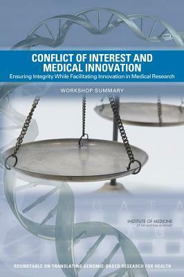 Conflict of Interest and Medical Innovation: Ensuring Integrity While Facilitating Innovation in Medical Research: Workshop Summary by Institute of Medicine, Board on Health Sciences Policy, Roundtable on Translating Genomic-Based