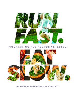 Run Fast. Eat Slow. by Elyse Kopecky, Shalane Flanagan