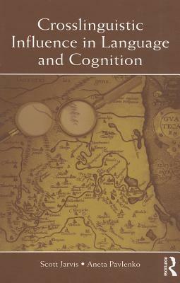 Crosslinguistic Influence in Language and Cognition by Scott Jarvis, Aneta Pavlenko