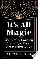 It's All Magic: 365 Reflections on Astrology, Tarot, and Manifestation by Aliza Kelly