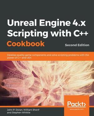 Unreal Engine 4.x Scripting with C++ Cookbook - Second edition by John P. Doran