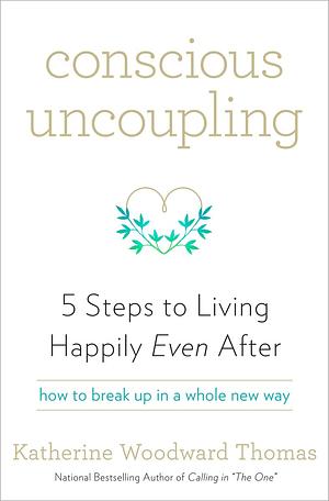 Conscious Uncoupling: 5 Steps to Living Happily Even After by Katherine Woodward Thomas