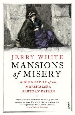 Mansions of Misery: A Biography of the Marshalsea Debtors' Prison by Jerry White