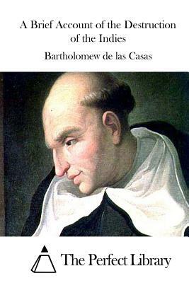 A Brief Account of the Destruction of the Indies by Bartholomew De Las Casas