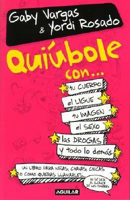 Quiúbole con... tu cuerpo, el ligue, tu imagen, el sexo, las drogas y todo lo demás by Gaby Vargas