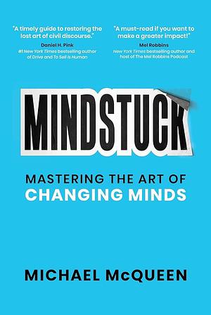 Mindstuck: Mastering the Art of Changing Minds by Michael McQueen