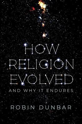 How Religion Evolved: And Why It Endures by Robin I.M. Dunbar, Robin I.M. Dunbar