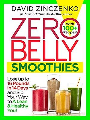 Zero Belly Smoothies: Lose up to 16 Pounds in 14 Days and Sip Your Way to A Lean & Healthy You! by David Zinczenko