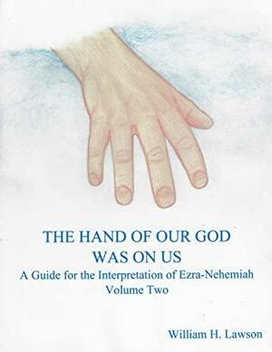 THE HAND OF OUR GOD WAS ON US: A Guide for the Interpretation of Ezra-Nehemiah, Volume Two by William Lawson