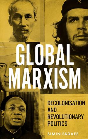 Global Marxism: Decolonisation and Revolutionary Politics by Simin Fadaee