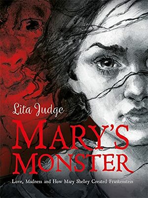 Mary's Monster: Love, Madness and How Mary Shelley Created Frankenstein by Lita Judge