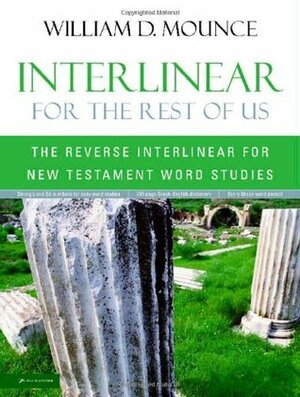 Interlinear for the Rest of Us: The Reverse Interlinear for New Testament Word Studies by William D. Mounce
