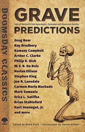 Grave Predictions: Tales of Mankind's Post-Apocalyptic, Dystopian and Disastrous Destiny (Dover Doomsday Classics) by Harlan Ellison, Greg Bear, Drew Ford, Brian Stableford, Ramsey Campbell, Carmen Maria Machado, Mark Samuels, Kurt Vonnegut, Joe R. Lansdale, W.E.B. Du Bois, Stephen King, Arthur C. Clarke, Ray Bradbury, Erica L. Satifka