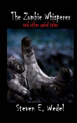 The Zombie Whisperer: and Other Stories by Steven E. Wedel