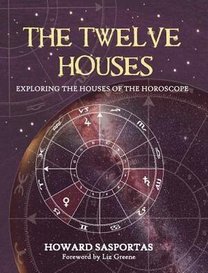 The Twelve Houses: Introduction to the Houses in Astrological Interpretation by Howard Sasportas