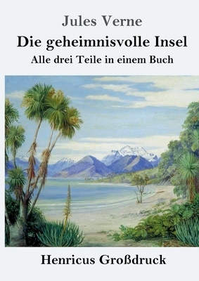 Die geheimnisvolle Insel (Großdruck): Alle drei Teile in einem Buch by Jules Verne