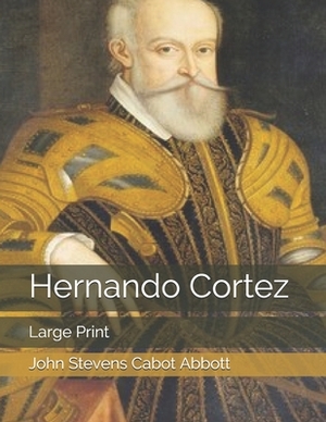 Hernando Cortez: Large Print by John Stevens Cabot Abbott