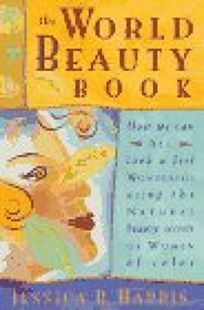 The World Beauty Book: How We Can All Look and Feel Wonderful Using the Natural Beauty Secrets of Women of Color by Jessica B. Harris