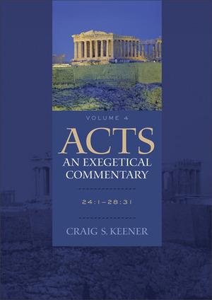 Acts: An Exegetical Commentary, Volume 4: 24:1-28:31 by Craig S. Keener