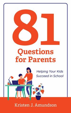 81 Questions for Parents: Helping Your Kids Succeed in School by Kristen J Amundson