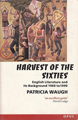 Harvest of the Sixties: English Literature and Its Background 1960 to 1990 by Patricia Waugh