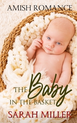 The Baby in the Basket: Amish Romance by Sarah Miller