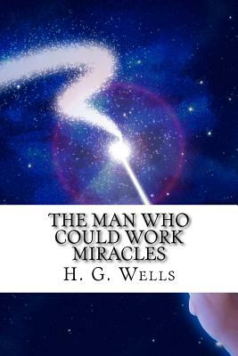 The Man Who Could Work Miracles by H.G. Wells