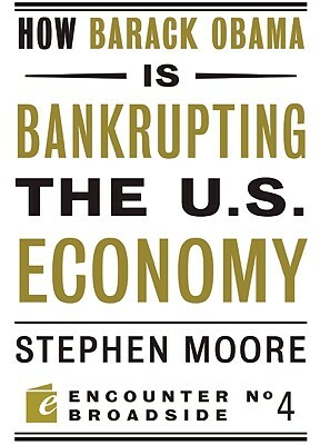 How Barack Obama Is Bankrupting the U.S. Economy by Stephen Moore