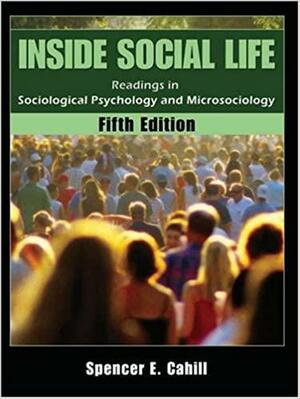 Inside Social Life: Readings in Sociological Psychology and Microsociology by Spencer E. Cahill