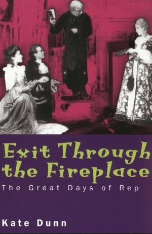 Exit Through the Fireplace: The Great Days of Rep by Kate Dunn