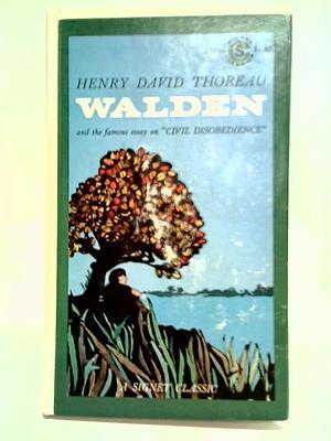 Walden Or, Life in the Woods and On the Duty of Civil Disobedience by Henry David Thoreau, Henry David Thoreau