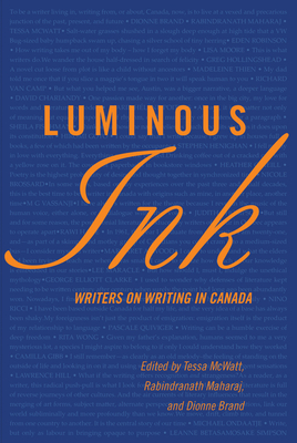 Luminous Ink: Writers on Writing in Canada by Dionne Brand, Tessa McWatt, Rabindranath Maharaj