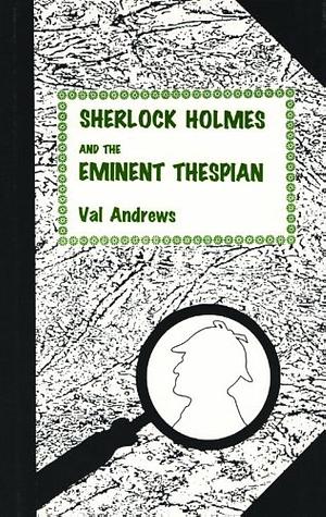 Sherlock Holmes and the Eminent Thespian by Val Andrews