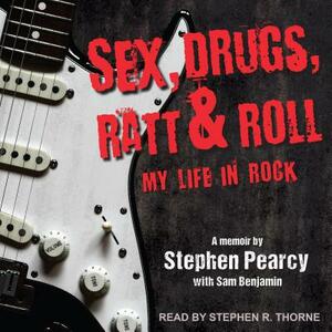 Sex, Drugs, Ratt & Roll: My Life in Rock by Stephen Pearcy