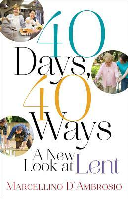 40 Days, 40 Ways: A New Look at Lent by Marcellino D'Ambrosio