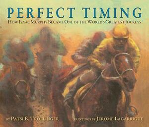 Perfect Timing: How Isaac Murphy Became One of the World's Greatest Jockeys by Patsi Trollinger
