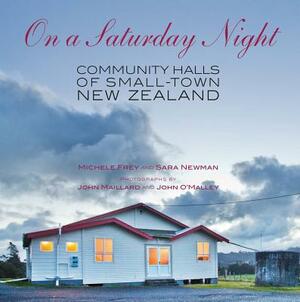 On a Saturday Night: Community Halls of Small-Town New Zealand by Sara Newman, Michele Frey