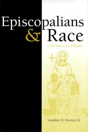 Episcopalians And Race: Civil War To Civil Rights by Jr., Gardiner H. Shattuck, Gardiner H. Shattuck Jr.