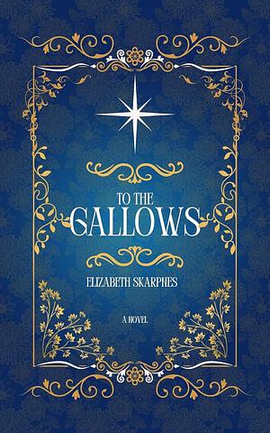 To the Gallows by Elizabeth Skarpnes