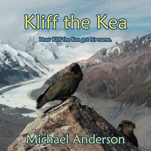 Kliff the Kea: How Kliff Got His Name. by Michael Anderson