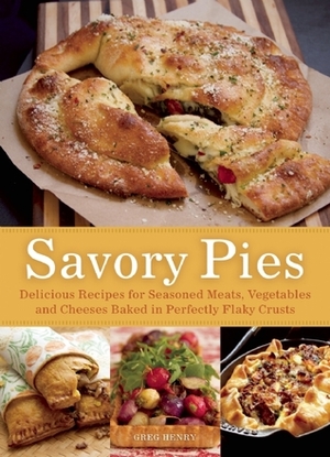 A World of Savory Pies: 75 Flavor-Filled Recipes from British Pot Pies and French Galettes to Caribbean Patties and South American Empanadas by Greg Henry