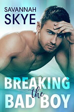 Breaking the Bad Boy: A Best Friends to Lovers Romance by Savannah Skye