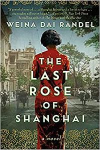 The Last Rose of Shanghai by Weina Dai Randel