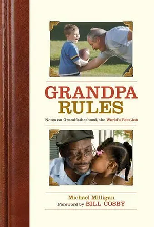Grandpa Rules: Notes on Grandfatherhood, the World's Best Job by Michael Milligan